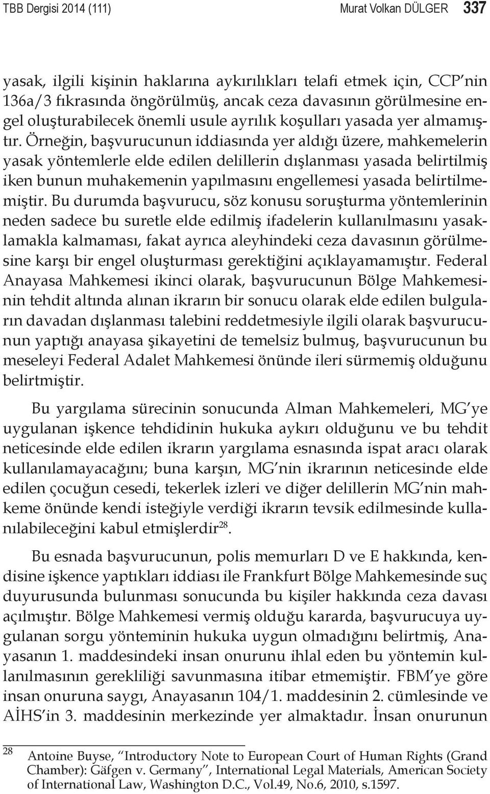 Örneğin, başvurucunun iddiasında yer aldığı üzere, mahkemelerin yasak yöntemlerle elde edilen delillerin dışlanması yasada belirtilmiş iken bunun muhakemenin yapılmasını engellemesi yasada