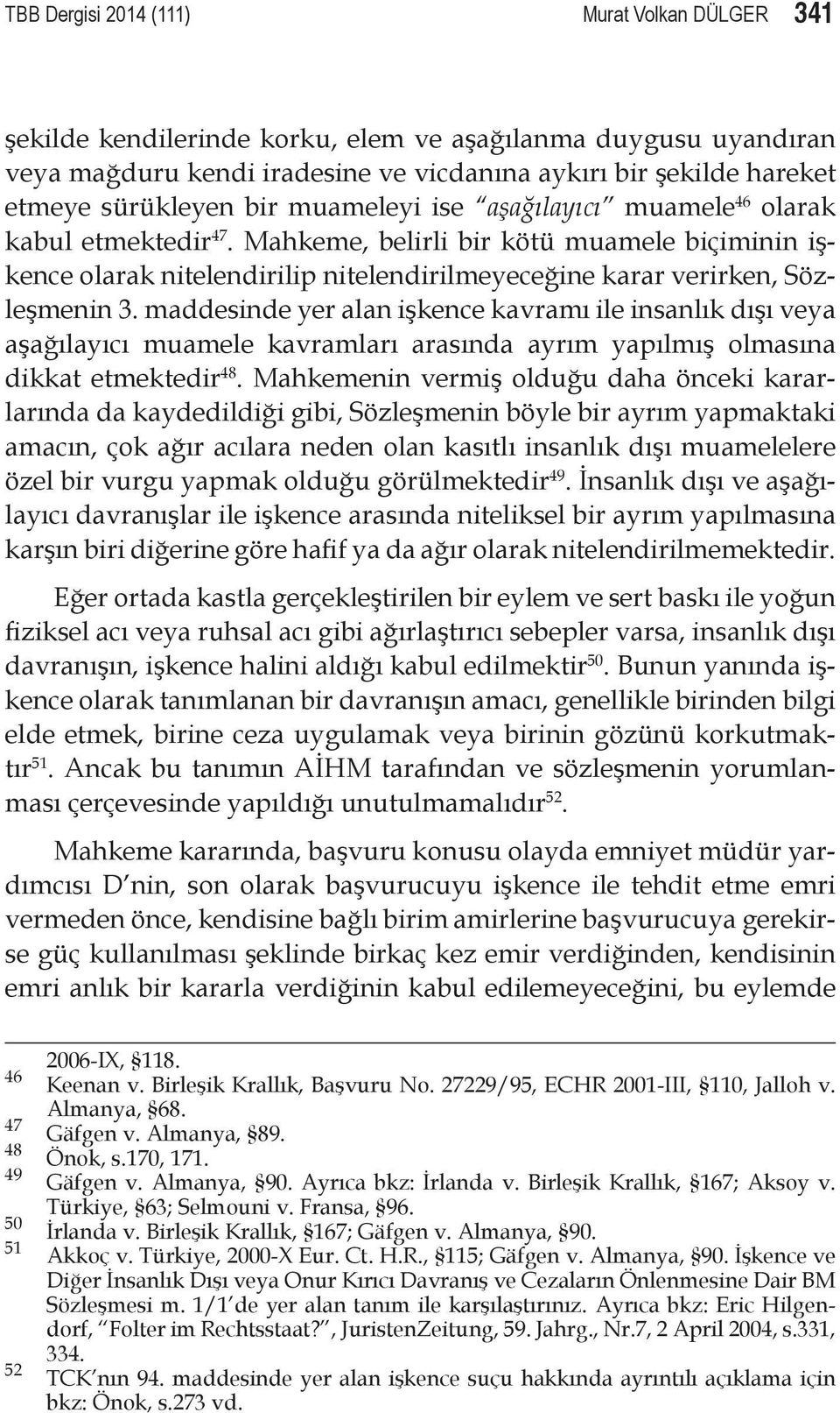 maddesinde yer alan işkence kavramı ile insanlık dışı veya aşağılayıcı muamele kavramları arasında ayrım yapılmış olmasına dikkat etmektedir 48.