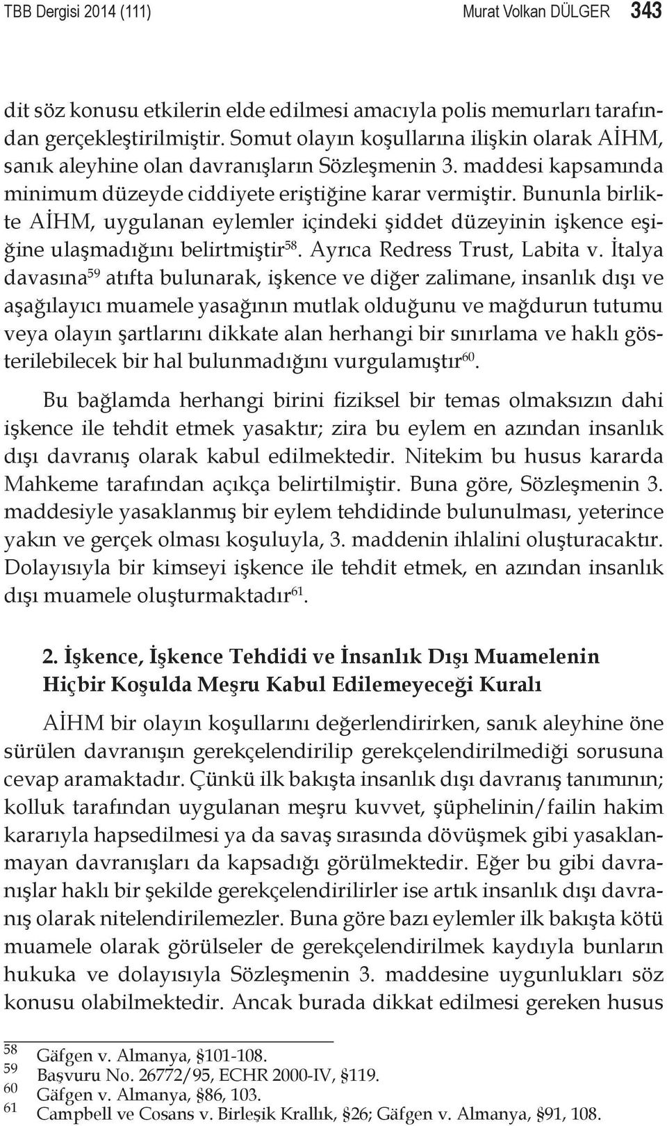 Bununla birlikte AİHM, uygulanan eylemler içindeki şiddet düzeyinin işkence eşiğine ulaşmadığını belirtmiştir 58. Ayrıca Redress Trust, Labita v.