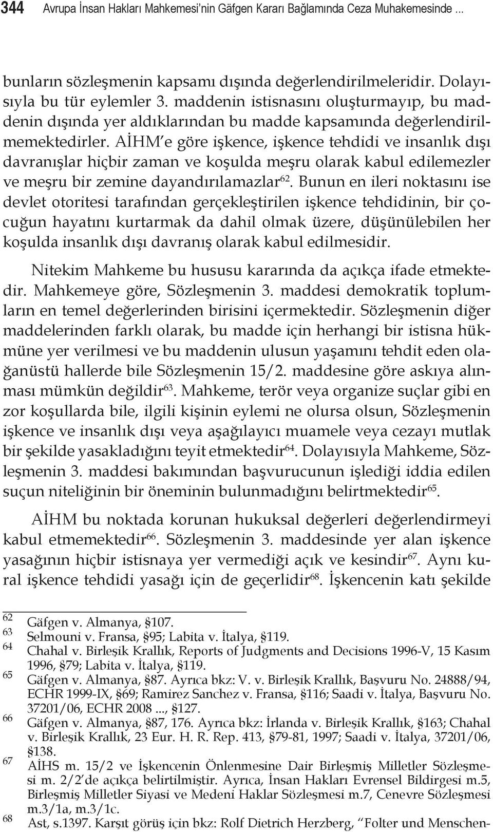 AİHM e göre işkence, işkence tehdidi ve insanlık dışı davranışlar hiçbir zaman ve koşulda meşru olarak kabul edilemezler ve meşru bir zemine dayandırılamazlar 62.