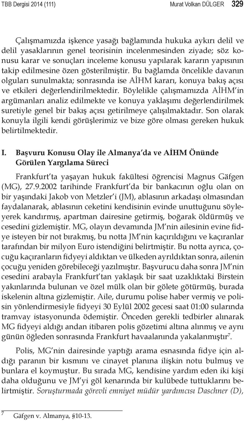 Bu bağlamda öncelikle davanın olguları sunulmakta; sonrasında ise AİHM kararı, konuya bakış açısı ve etkileri değerlendirilmektedir.