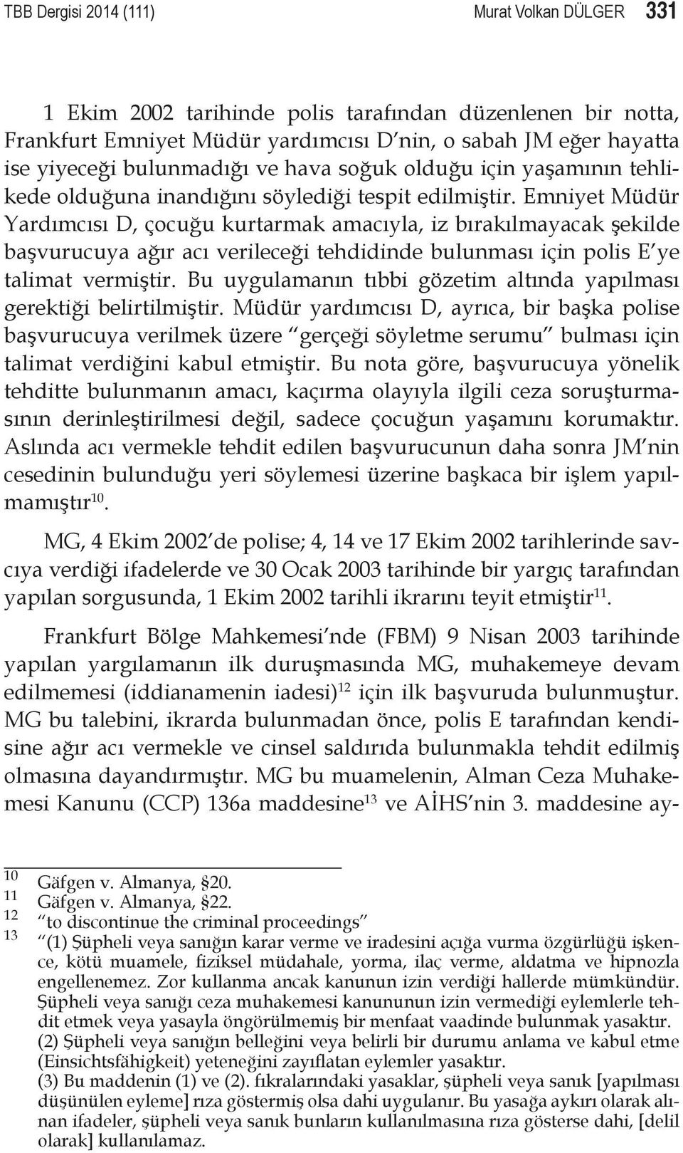 Emniyet Müdür Yardımcısı D, çocuğu kurtarmak amacıyla, iz bırakılmayacak şekilde başvurucuya ağır acı verileceği tehdidinde bulunması için polis E ye talimat vermiştir.