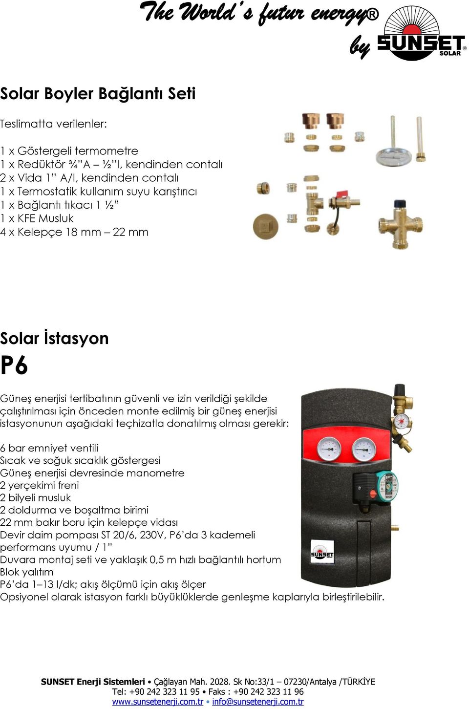 edilmiş bir güneş enerjisi istasyonunun aşağıdaki teçhizatla donatılmış olması gerekir: 6 bar emniyet ventili Sıcak ve soğuk sıcaklık göstergesi Güneş enerjisi devresinde manometre 2 yerçekimi freni