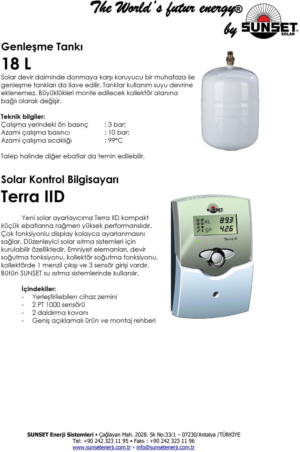 Teknik bilgiler: Çalışma yerindeki ön basınç : 3 bar; Azami çalışma basıncı : 10 bar; Azami çalışma sıcaklığı : 99ºC Talep halinde diğer ebatlar da temin edilebilir.