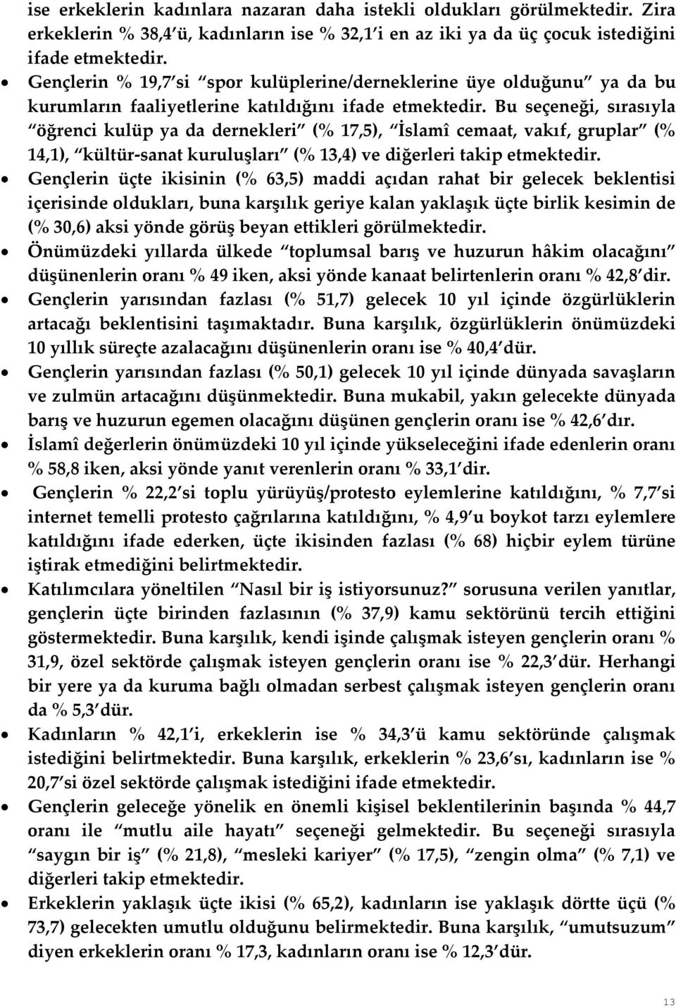 Bu seçeneği, sırasıyla öğrenci kulüp ya da dernekleri (% 17,5), İslamî cemaat, vakıf, gruplar (% 14,1), kültür-sanat kuruluşları (% 13,4) ve diğerleri takip etmektedir.