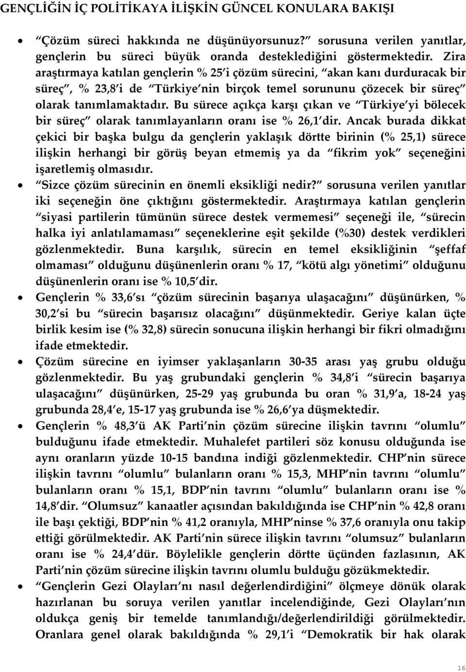 Bu sürece açıkça karşı çıkan ve Türkiye yi bölecek bir süreç olarak tanımlayanların oranı ise % 26,1 dir.