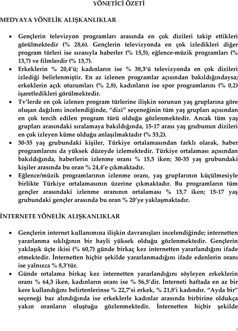 Erkeklerin % 20,4 ü; kadınların ise % 38,3 ü televizyonda en çok dizileri izlediği belirlenmiştir.