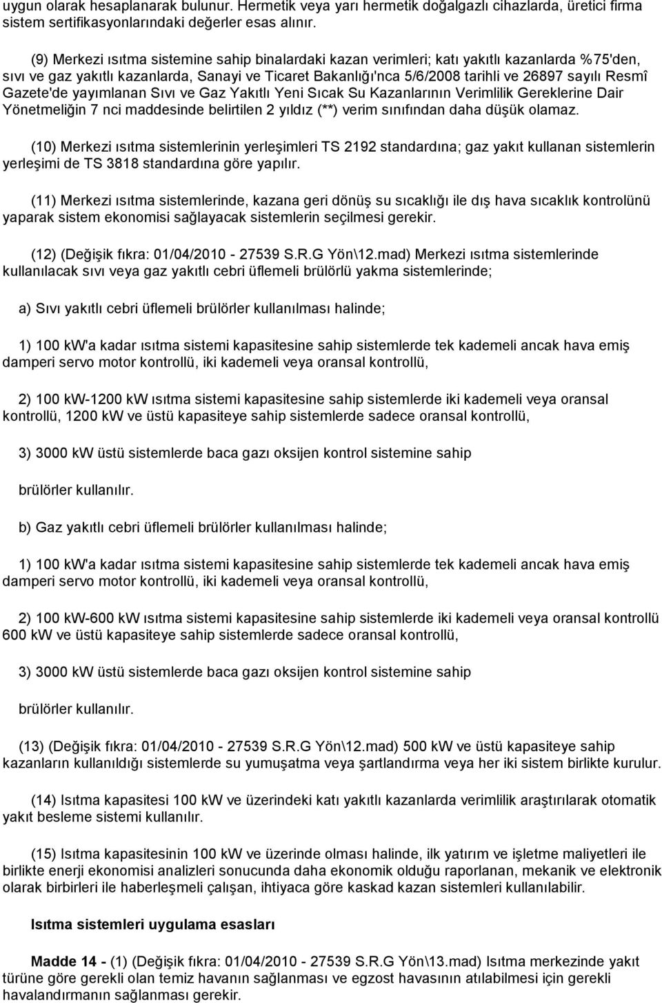 Gazete'de yayımlanan Sıvı ve Gaz Yakıtlı Yeni Sıcak Su Kazanlarının Verimlilik Gereklerine Dair Yönetmeliğin 7 nci maddesinde belirtilen 2 yıldız (**) verim sınıfından daha düşük olamaz.