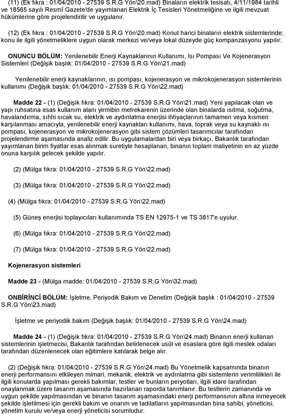 (12) (Ek fıkra : 01/04/2010-27539 S.R.G Yön\20.mad) Konut harici binaların elektrik sistemlerinde; konu ile ilgili yönetmeliklere uygun olarak merkezi ve/veya lokal düzeyde güç kompanzasyonu yapılır.