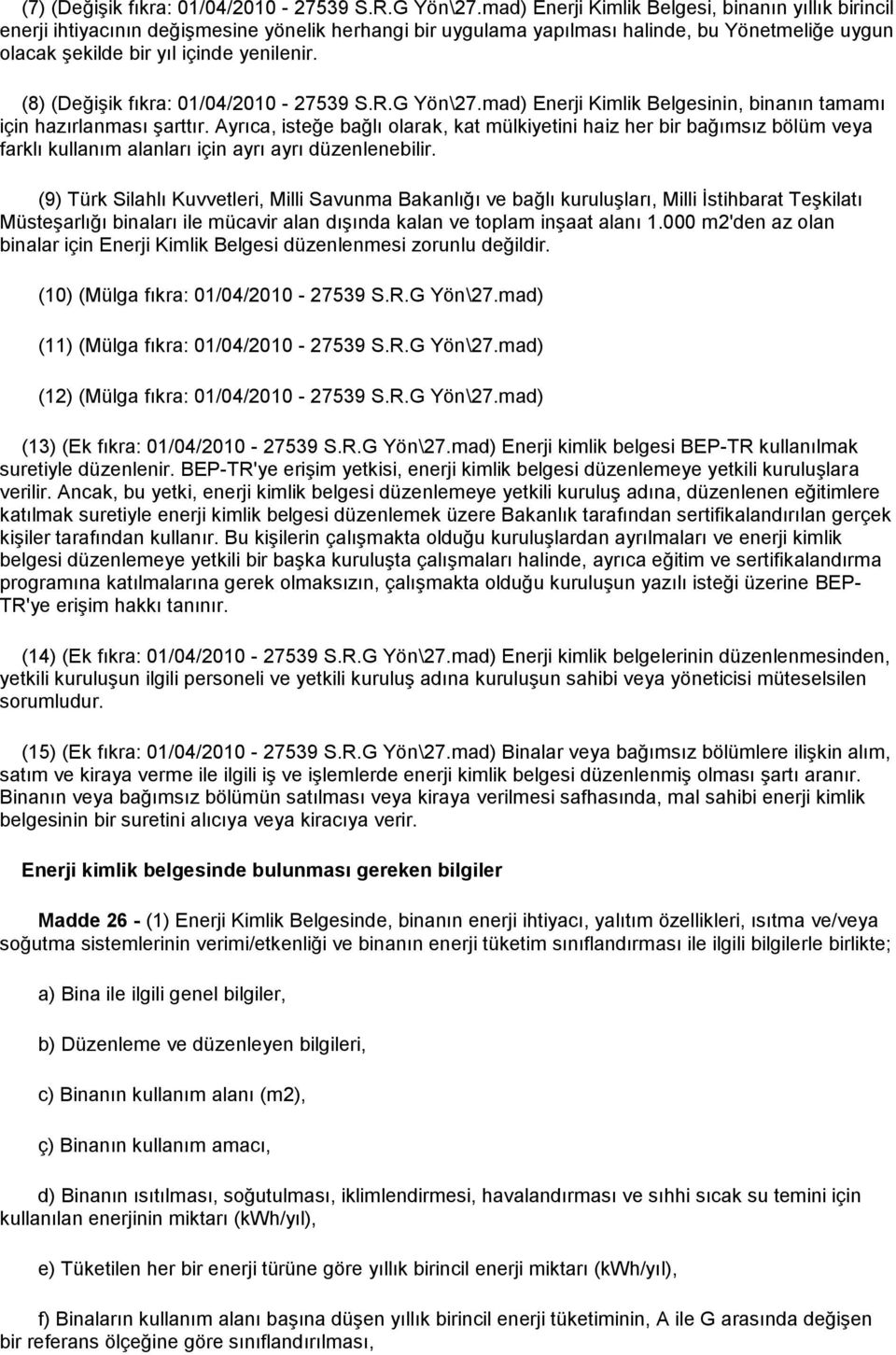 (8) (Değişik fıkra: 01/04/2010-27539 S.R.G Yön\27.mad) Enerji Kimlik Belgesinin, binanın tamamı için hazırlanması şarttır.