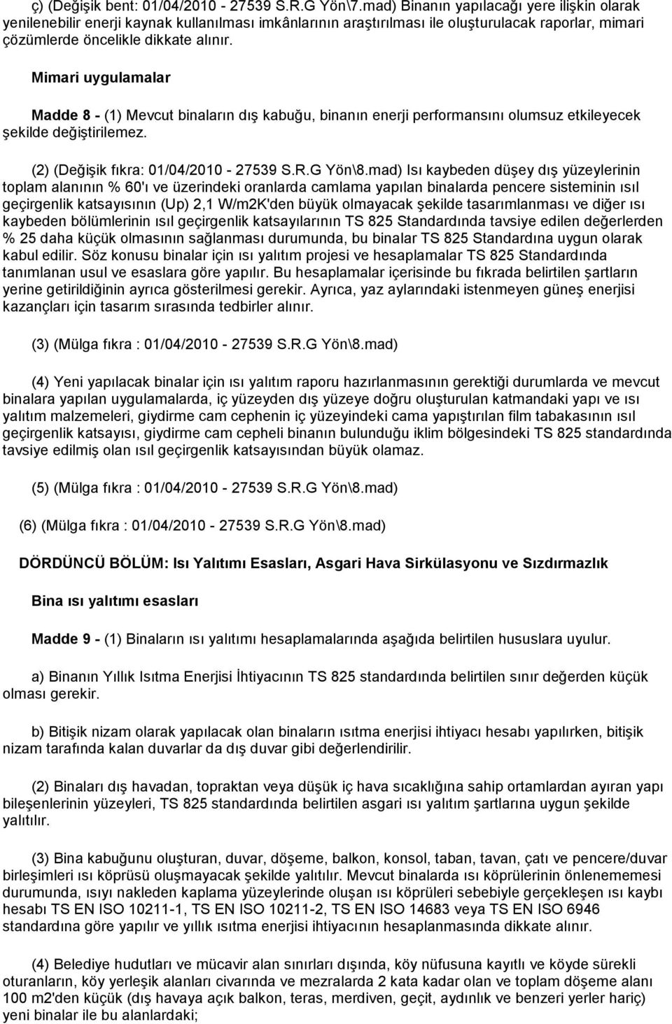 Mimari uygulamalar Madde 8 - (1) Mevcut binaların dış kabuğu, binanın enerji performansını olumsuz etkileyecek şekilde değiştirilemez. (2) (Değişik fıkra: 01/04/2010-27539 S.R.G Yön\8.