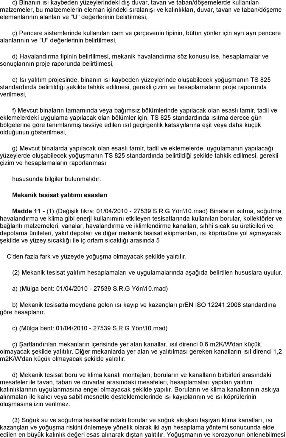 belirtilmesi, d) Havalandırma tipinin belirtilmesi, mekanik havalandırma söz konusu ise, hesaplamalar ve sonuçlarının proje raporunda belirtilmesi, e) Isı yalıtım projesinde, binanın ısı kaybeden