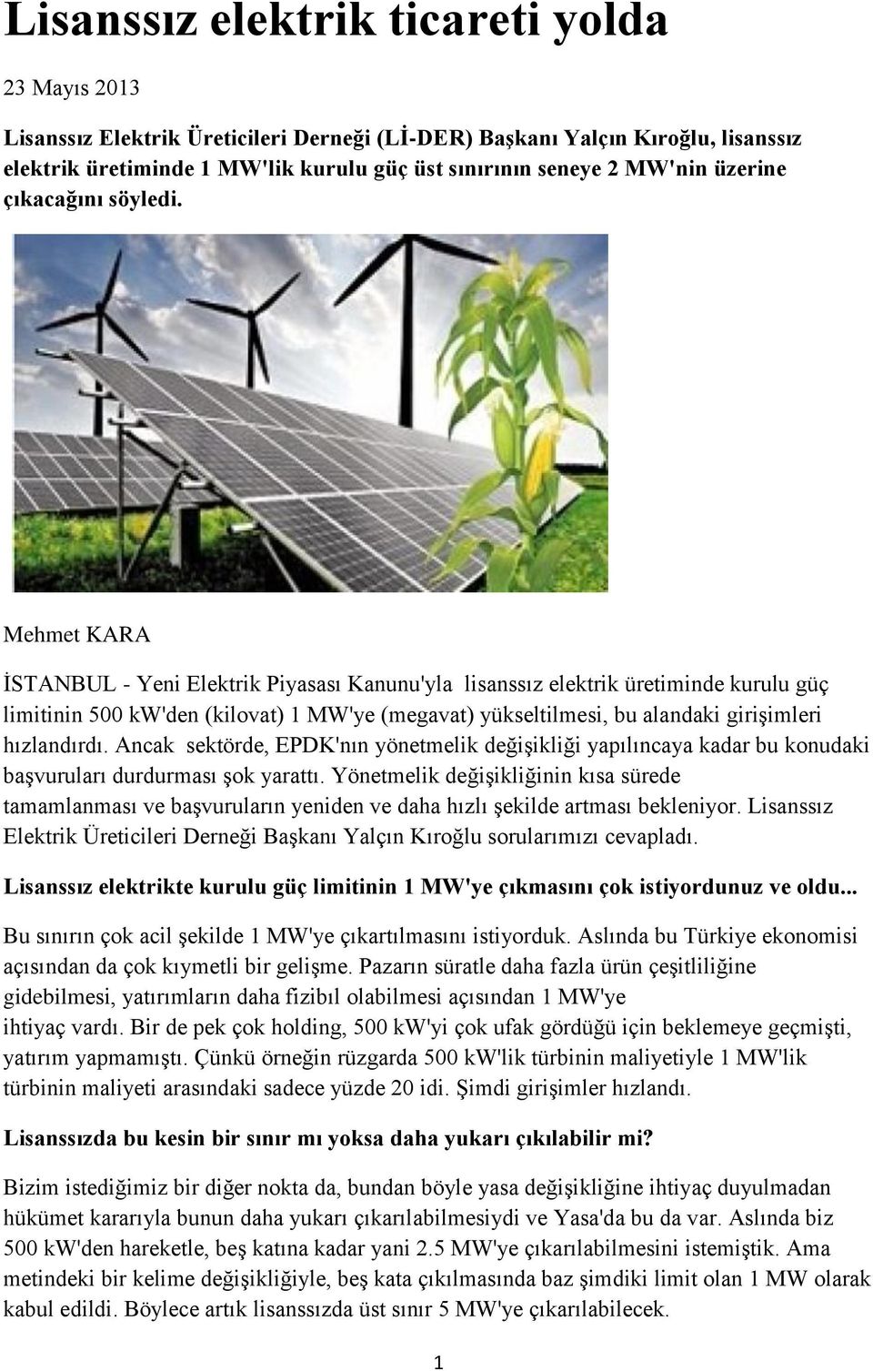 Mehmet KARA İSTANBUL - Yeni Elektrik Piyasası Kanunu'yla lisanssız elektrik üretiminde kurulu güç limitinin 500 kw'den (kilovat) 1 MW'ye (megavat) yükseltilmesi, bu alandaki girişimleri hızlandırdı.