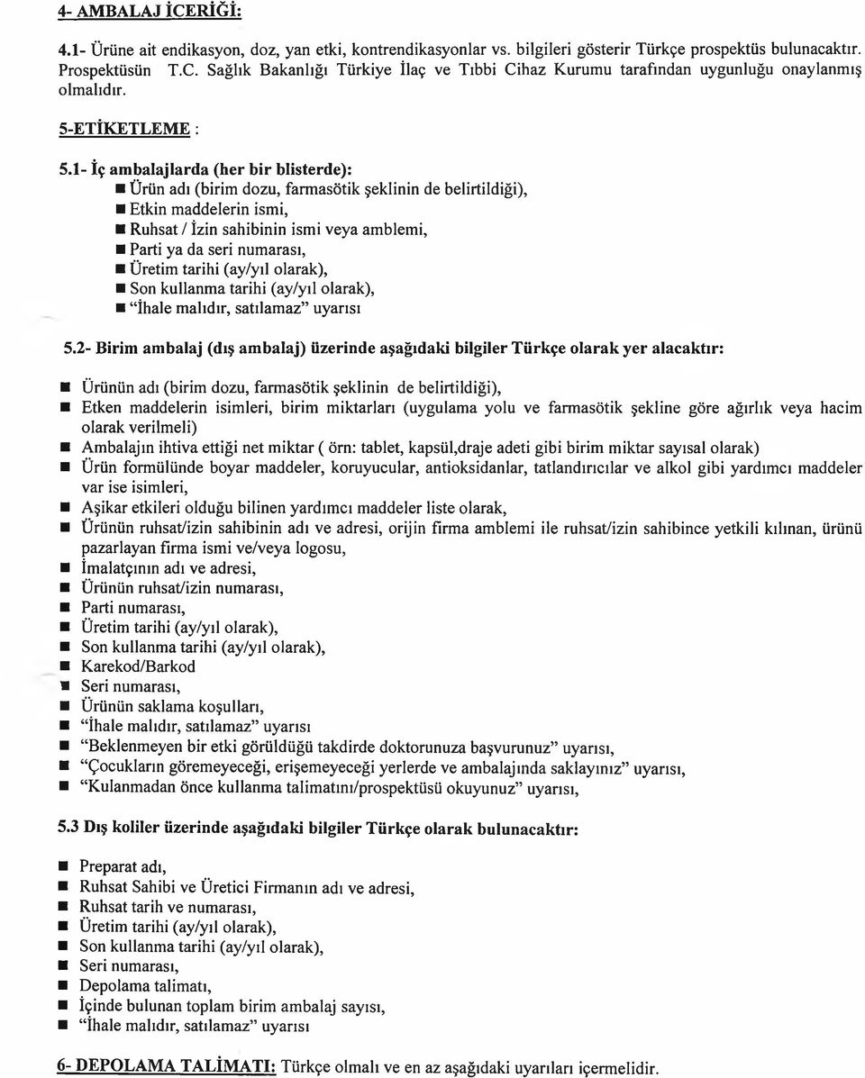 1- İç am balajlarda (her b ir blisterde): Ürün adı (birim dozu, farmasötik şeklinin de belirtildiği), Etkin maddelerin ismi, Ruhsat / İzin sahibinin ismi veya amblemi, Parti ya da seri numarası,