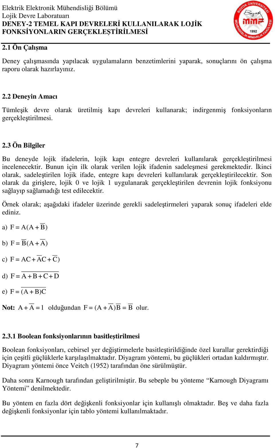 2 Deneyin Amacı Tümleşik devre olarak üretilmiş kapı devreleri kullanarak; indirgenmiş fonksiyonların gerçekleştirilmesi. 2.