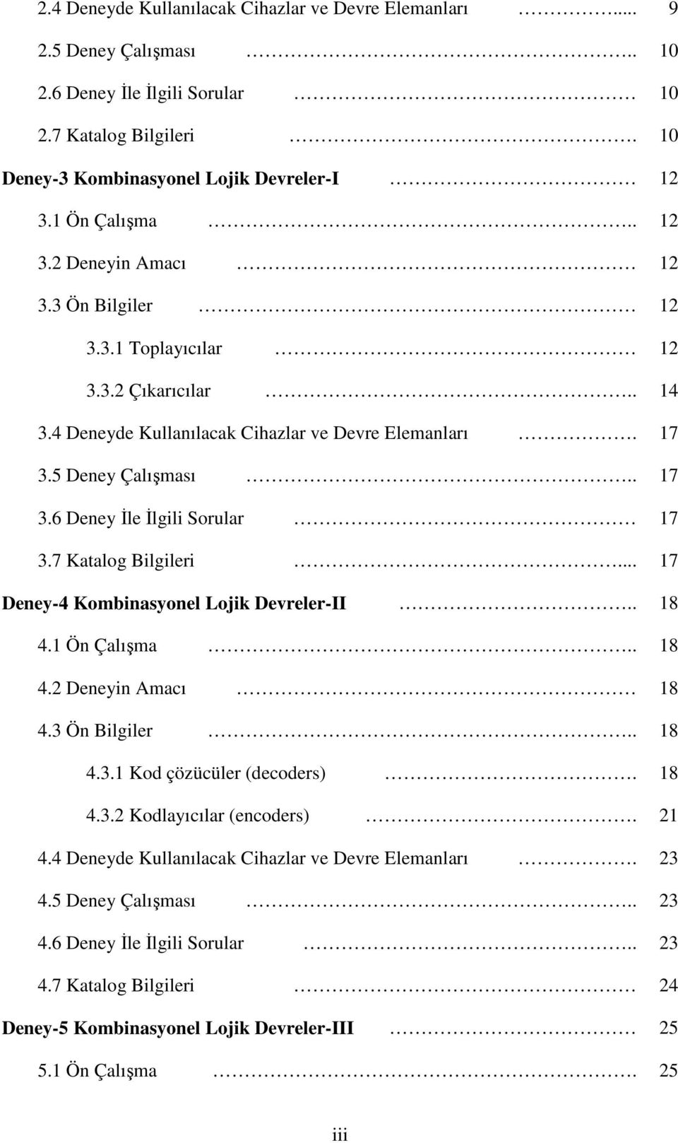 7 Katalog Bilgileri... 17 Deney-4 Kombinasyonel Lojik Devreler-II.. 18 4.1 Ön Çalışma.. 18 4.2 Deneyin Amacı 18 4.3 Ön Bilgiler.. 18 4.3.1 Kod çözücüler (decoders). 18 4.3.2 Kodlayıcılar (encoders).