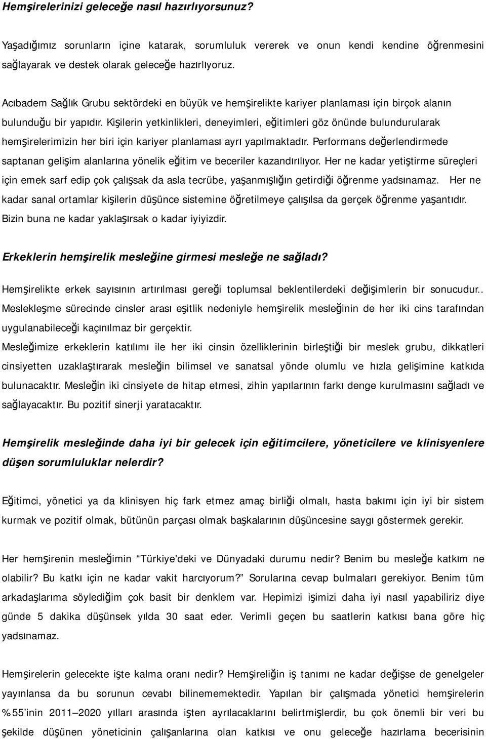 Kişilerin yetkinlikleri, deneyimleri, eğitimleri göz önünde bulundurularak hemşirelerimizin her biri için kariyer planlaması ayrı yapılmaktadır.