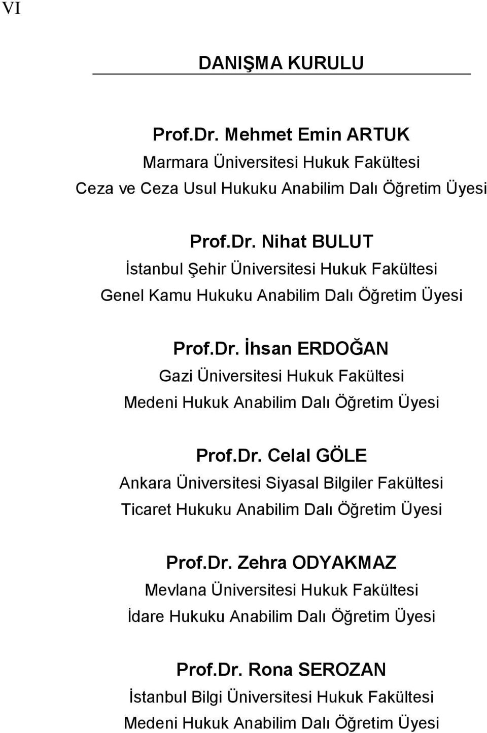 Dr. Zehra ODYAKMAZ Mevlana Üniversitesi Hukuk Fakültesi İdare Hukuku Anabilim Dalı Öğretim Üyesi Prof.Dr. Rona SEROZAN İstanbul Bilgi Üniversitesi Hukuk Fakültesi Medeni Hukuk Anabilim Dalı Öğretim Üyesi