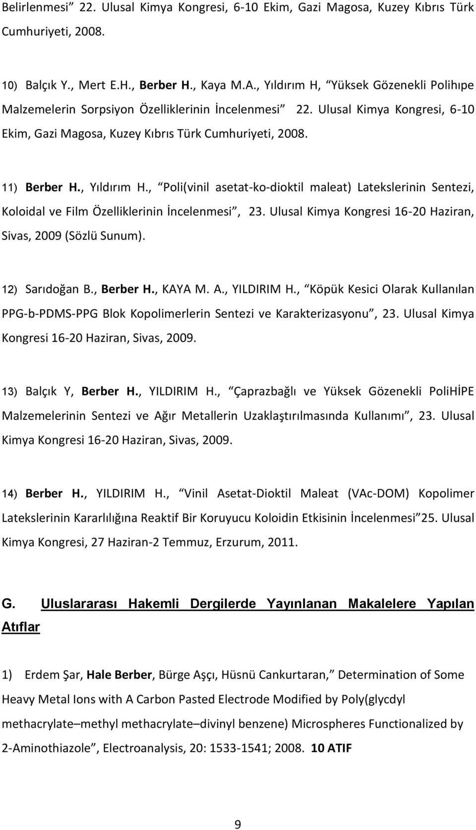 , Yıldırım H., Poli(vinil asetat-ko-dioktil maleat) Latekslerinin Sentezi, Koloidal ve Film Özelliklerinin İncelenmesi, 23. Ulusal Kimya Kongresi 16-20 Haziran, Sivas, 2009 (Sözlü Sunum).