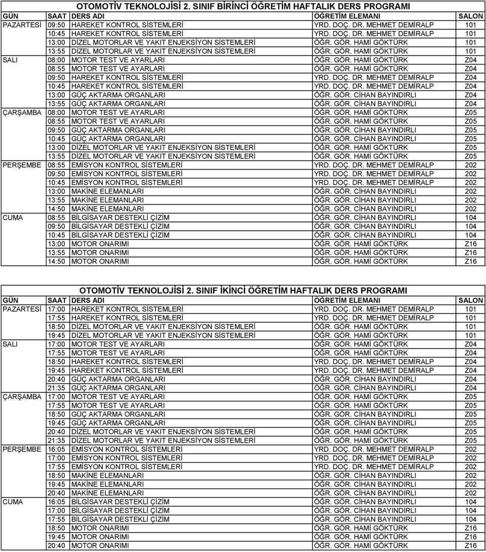 HAMİ GÖKTÜRK 101 13:55 DİZEL MOTORLAR VE YAKIT ENJEKSİYON SİSTEMLERİ ÖĞR. GÖR. HAMİ GÖKTÜRK 101 SALI 08:00 MOTOR TEST VE AYARLARI ÖĞR. GÖR. HAMİ GÖKTÜRK Z04 08:55 MOTOR TEST VE AYARLARI ÖĞR. GÖR. HAMİ GÖKTÜRK Z04 09:50 HAREKET KONTROL SİSTEMLERİ YRD.