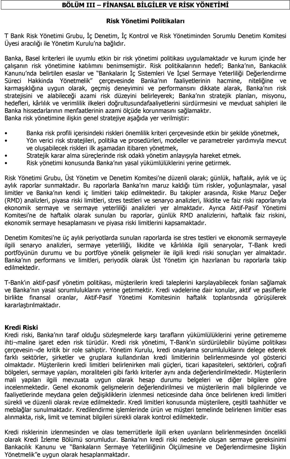 Risk politikalarının hedefi; Banka nın, Bankacılık Kanunu nda belirtilen esaslar ve Bankalarin İç Sistemleri Ve İçsel Sermaye Yeterliliği Değerlendirme Süreci Hakkinda Yönetmelik çerçevesinde Banka