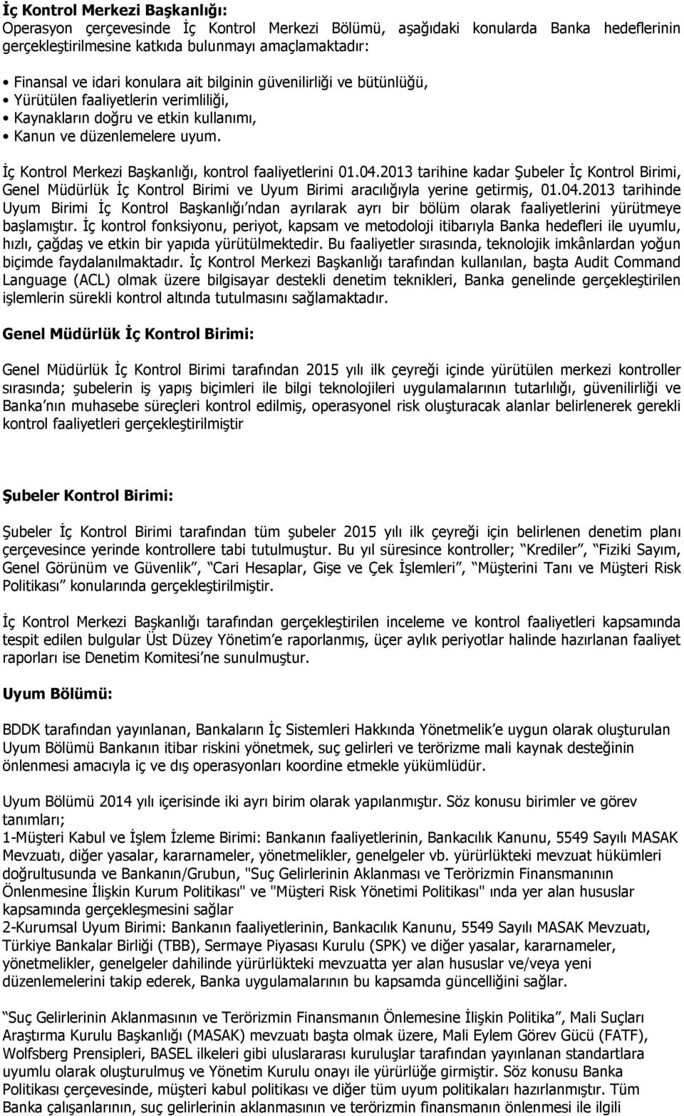 İç Kontrol Merkezi Başkanlığı, kontrol faaliyetlerini 01.04.2013 tarihine kadar Şubeler İç Kontrol Birimi, Genel Müdürlük İç Kontrol Birimi ve Uyum Birimi aracılığıyla yerine getirmiş, 01.04.2013 tarihinde Uyum Birimi İç Kontrol Başkanlığı ndan ayrılarak ayrı bir bölüm olarak faaliyetlerini yürütmeye başlamıştır.