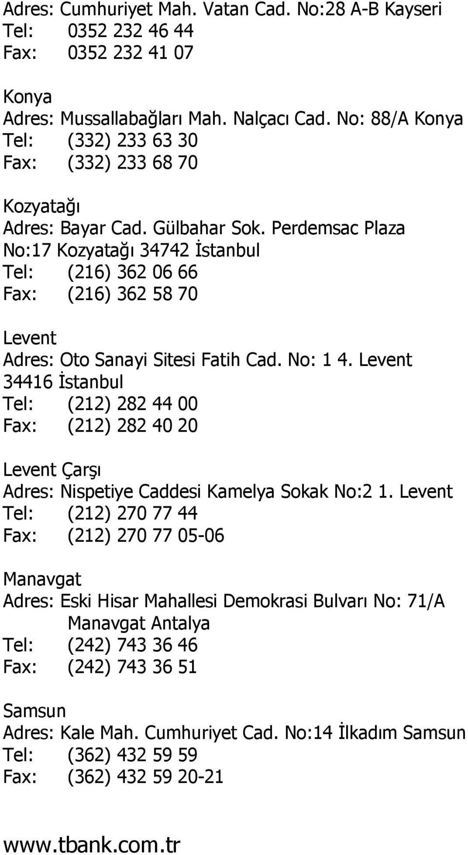 Perdemsac Plaza No:17 Kozyatağı 34742 İstanbul Tel: (216) 362 06 66 Fax: (216) 362 58 70 Levent Adres: Oto Sanayi Sitesi Fatih Cad. No: 1 4.