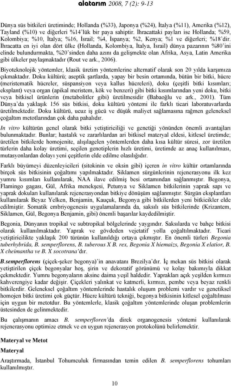 İhracatta en iyi olan dört ülke (Hollanda, Kolombiya, İtalya, İsrail) dünya pazarının %80 ini elinde bulundurmakta, %20 sinden daha azını da gelişmekte olan Afrika, Asya, Latin Amerika gibi ülkeler