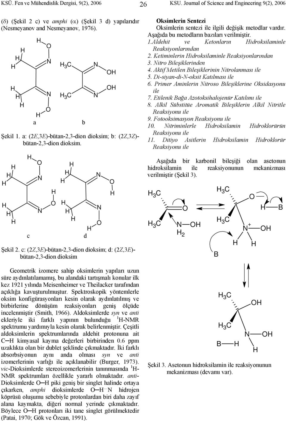 c: (2Z,3E)-bütan-2,3-dion dioksim; d: (2Z,3E)- bütan-2,3-dion dioksim Geometrik izomere sahip oksimlerin yapıları uzun süre aydınlatılamamış, bu alandaki tartışmalı konular ilk kez 1921 yılında