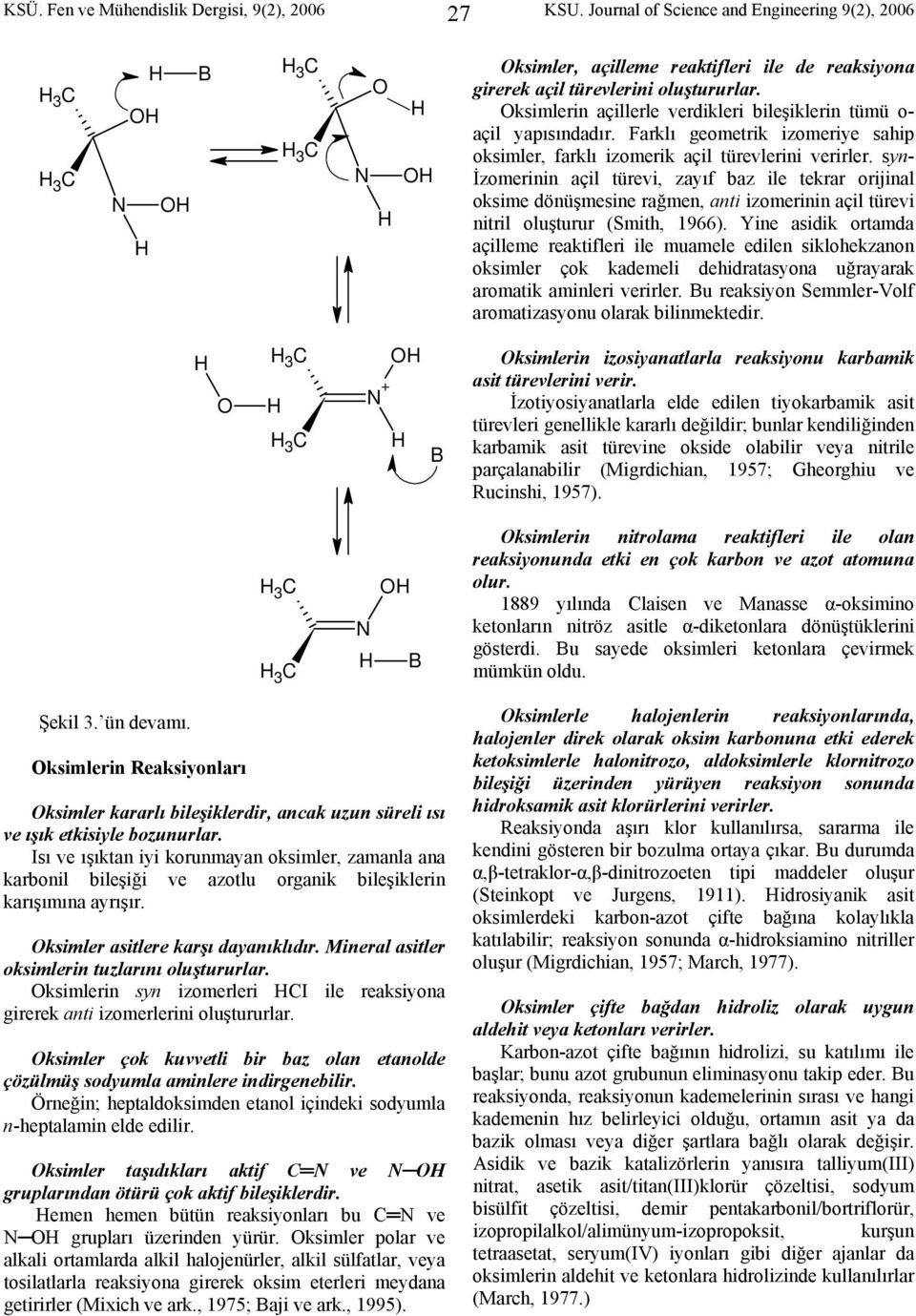 syn- İzomerinin açil türevi, zayıf baz ile tekrar orijinal oksime dönüşmesine rağmen, anti izomerinin açil türevi nitril oluşturur (Smith, 1966).