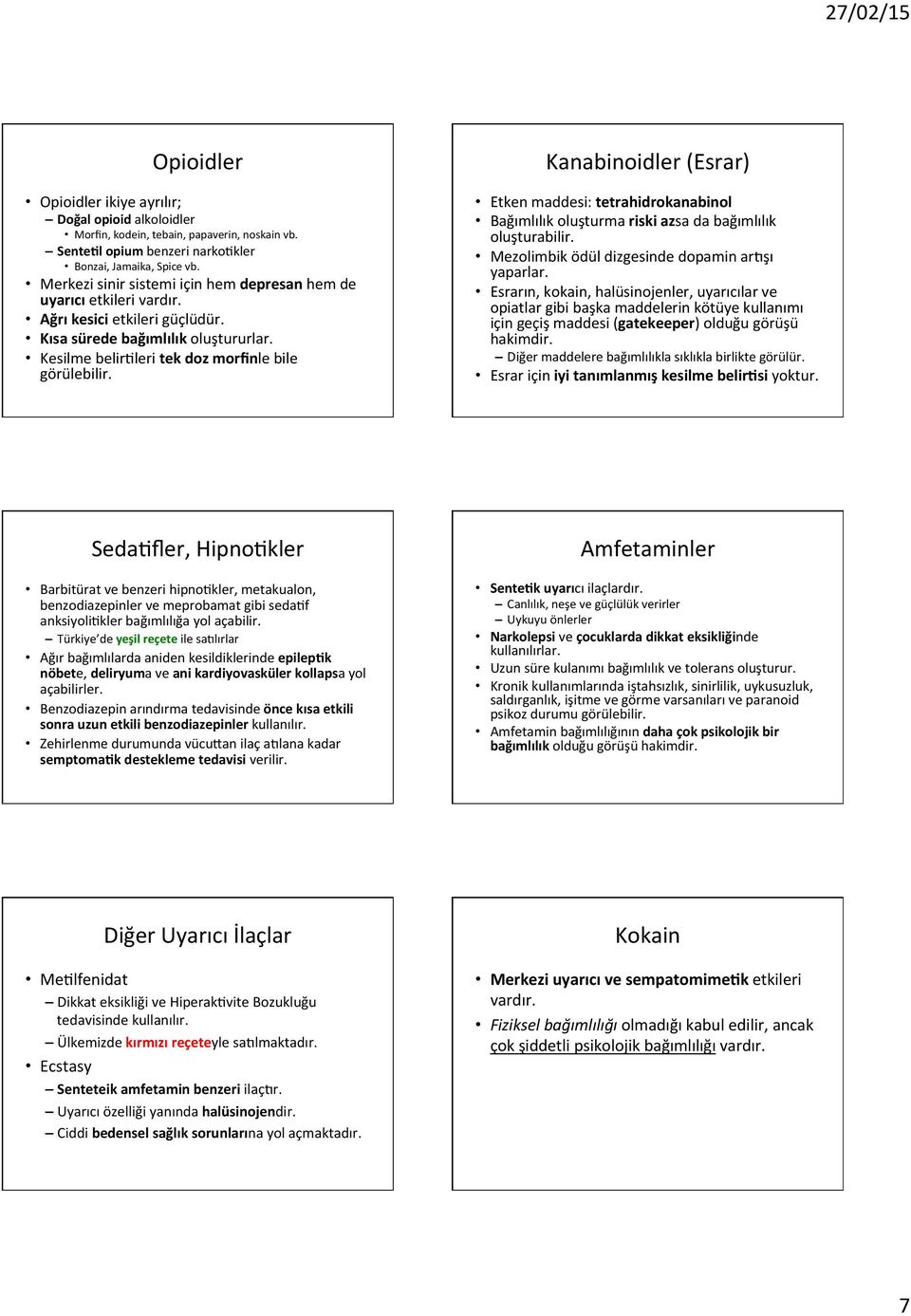 Kanabinoidler (Esrar) Etken maddesi: tetrahidrokanabinol Bağımlılık oluşturma riski azsa da bağımlılık oluşturabilir. Mezolimbik ödül dizgesinde dopamin aryşı yaparlar.