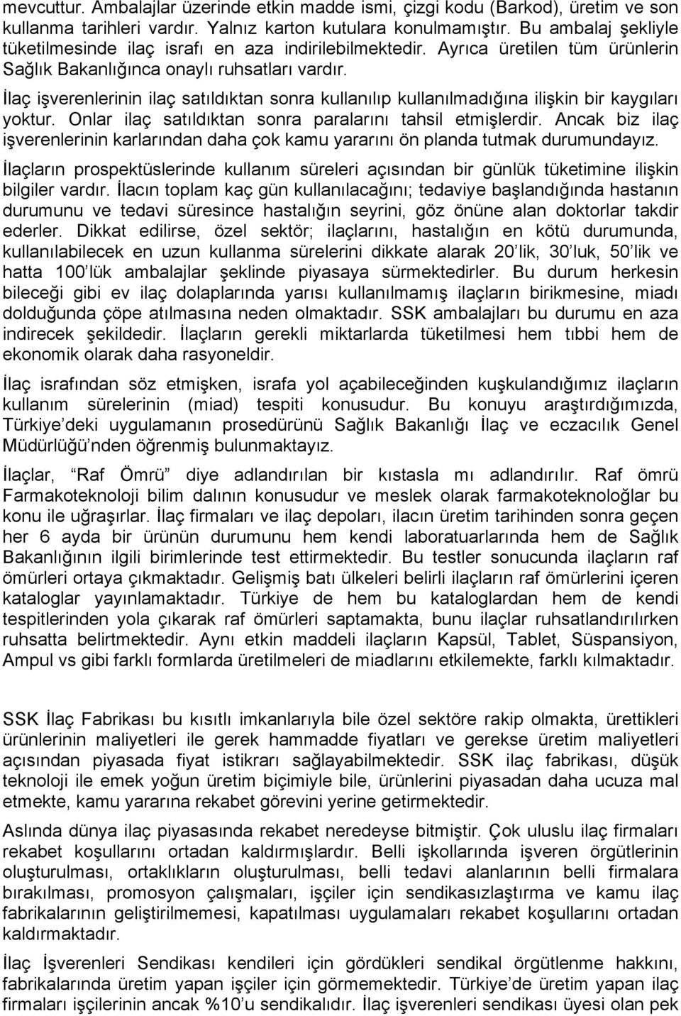 İlaç işverenlerinin ilaç satıldıktan sonra kullanılıp kullanılmadığına ilişkin bir kaygıları yoktur. Onlar ilaç satıldıktan sonra paralarını tahsil etmişlerdir.