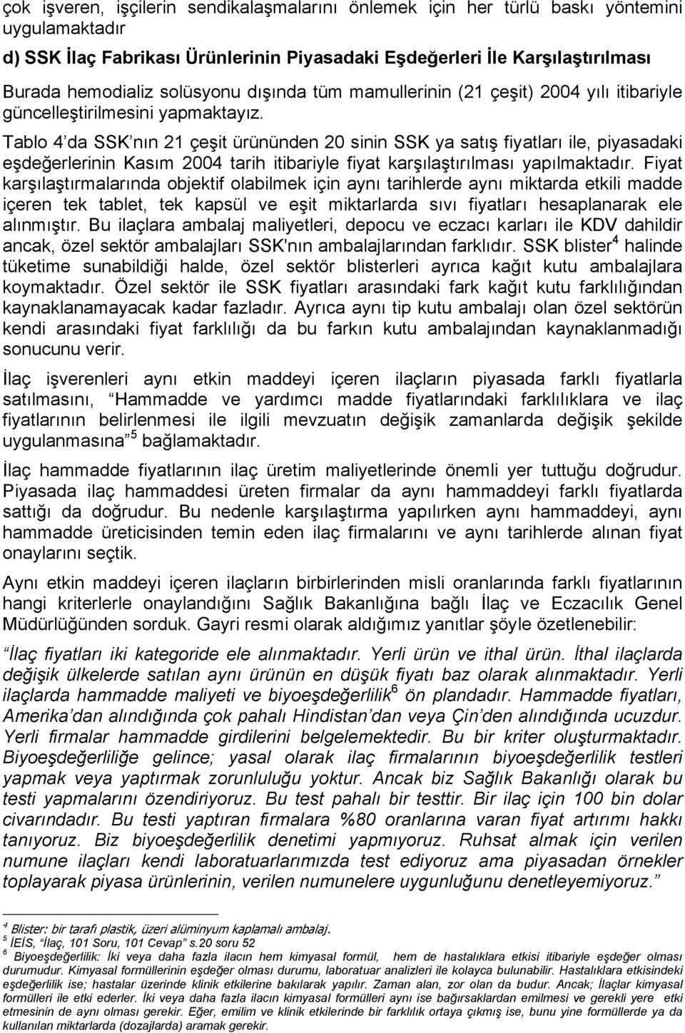 Tablo 4 da SSK nın 21 çeşit ürününden 20 sinin SSK ya satış fiyatları ile, piyasadaki eşdeğerlerinin Kasım 2004 tarih itibariyle fiyat karşılaştırılması yapılmaktadır.