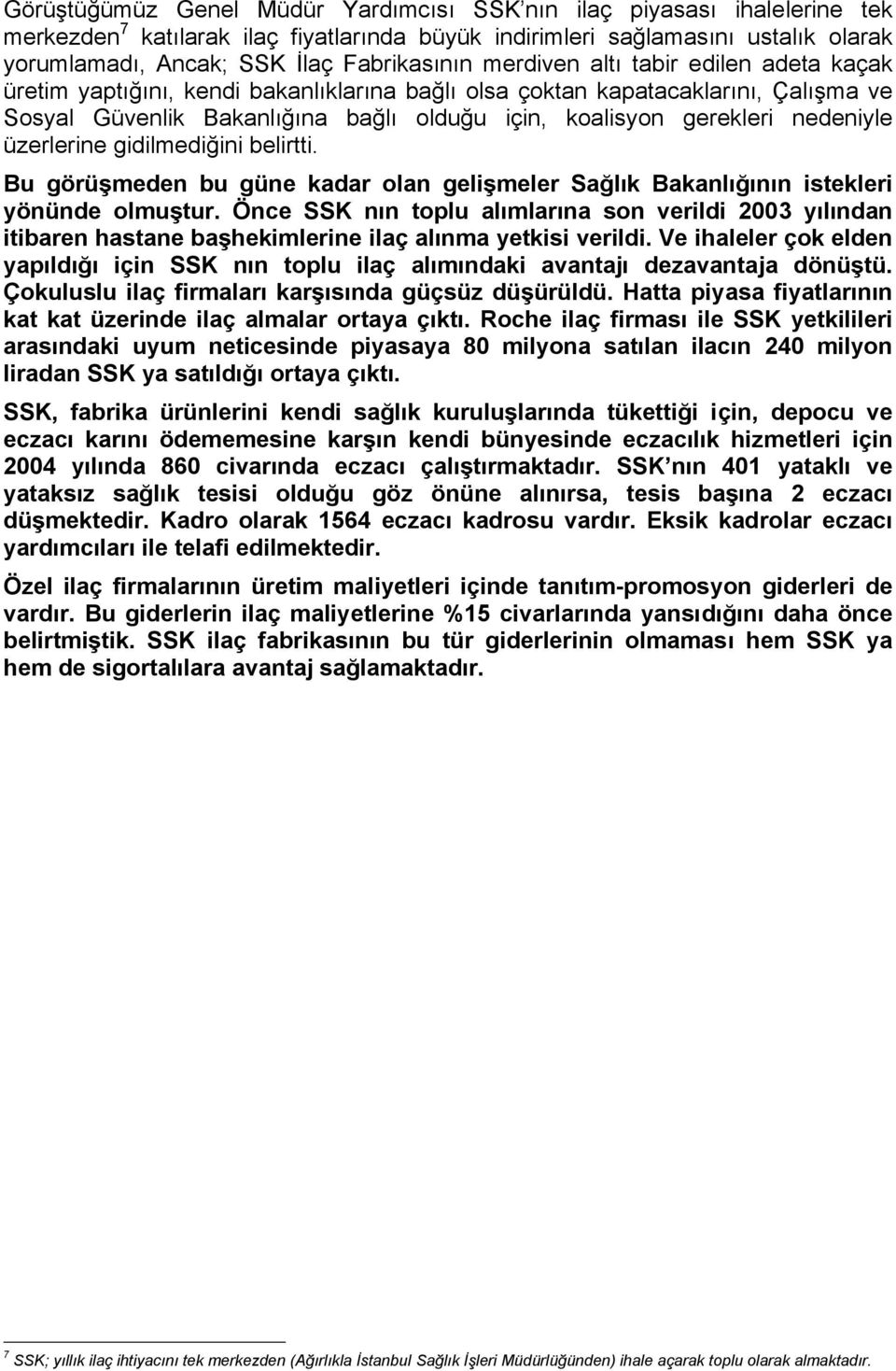 gerekleri nedeniyle üzerlerine gidilmediğini belirtti. Bu görüşmeden bu güne kadar olan gelişmeler Sağlık Bakanlığının istekleri yönünde olmuştur.