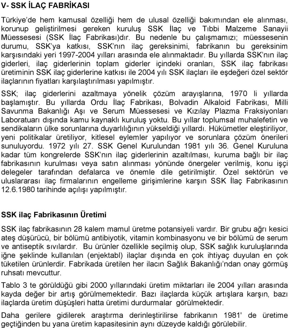 Bu yıllarda SSK nın ilaç giderleri, ilaç giderlerinin toplam giderler içindeki oranları, SSK ilaç fabrikası üretiminin SSK ilaç giderlerine katkısı ile 2004 yılı SSK ilaçları ile eşdeğeri özel sektör