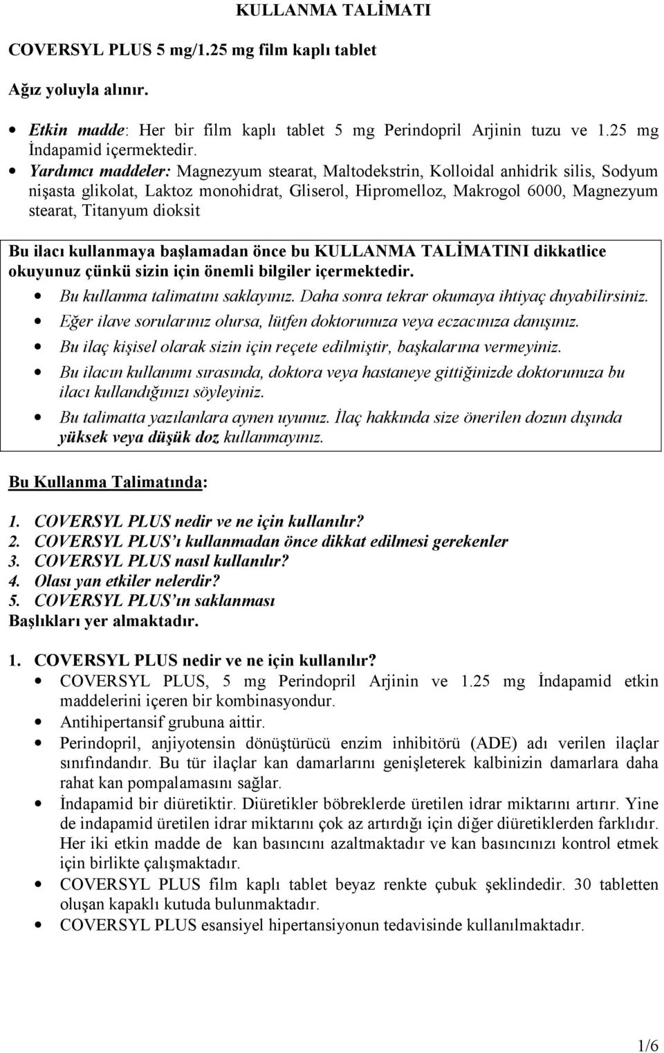 ilacı kullanmaya başlamadan önce bu KULLANMA TALİMATINI dikkatlice okuyunuz çünkü sizin için önemli bilgiler içermektedir. Bu kullanma talimatını saklayınız.