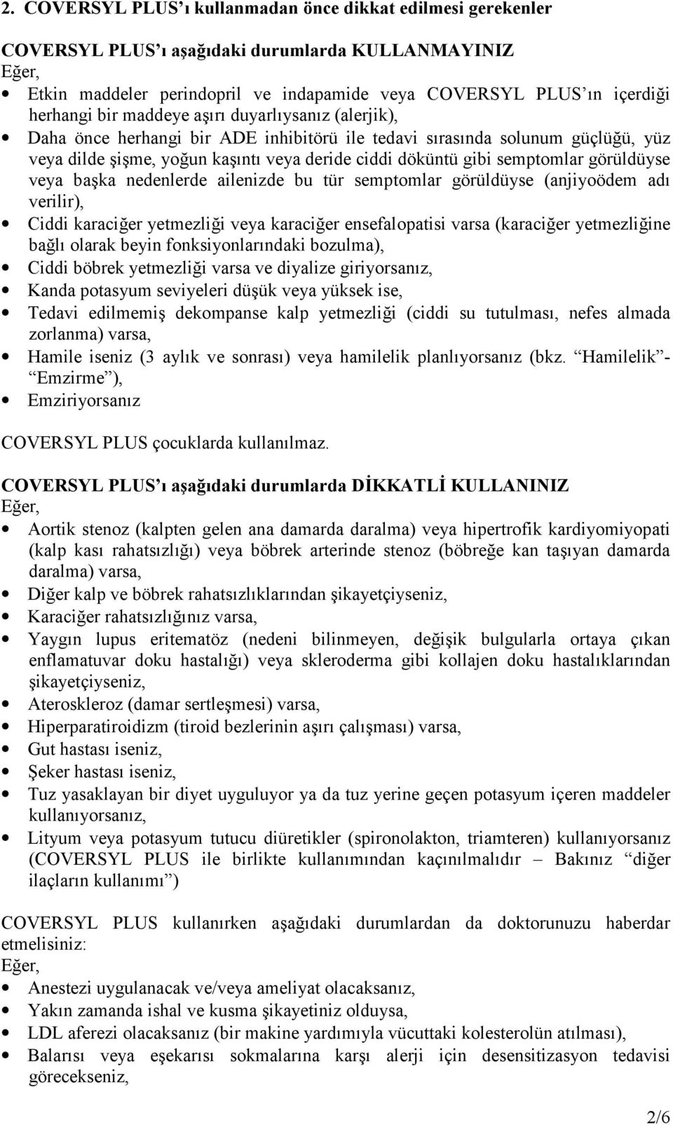 semptomlar görüldüyse veya başka nedenlerde ailenizde bu tür semptomlar görüldüyse (anjiyoödem adı verilir), Ciddi karaciğer yetmezliği veya karaciğer ensefalopatisi varsa (karaciğer yetmezliğine