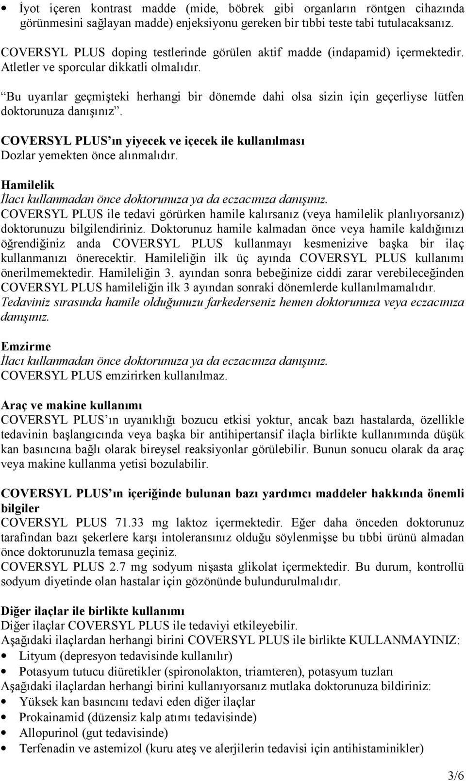 Bu uyarılar geçmişteki herhangi bir dönemde dahi olsa sizin için geçerliyse lütfen doktorunuza danışınız. COVERSYL PLUS ın yiyecek ve içecek ile kullanılması Dozlar yemekten önce alınmalıdır.