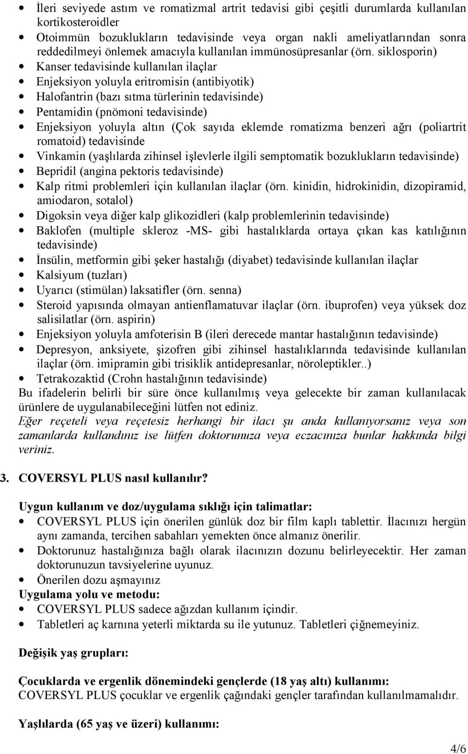 siklosporin) Kanser tedavisinde kullanılan ilaçlar Enjeksiyon yoluyla eritromisin (antibiyotik) Halofantrin (bazı sıtma türlerinin tedavisinde) Pentamidin (pnömoni tedavisinde) Enjeksiyon yoluyla