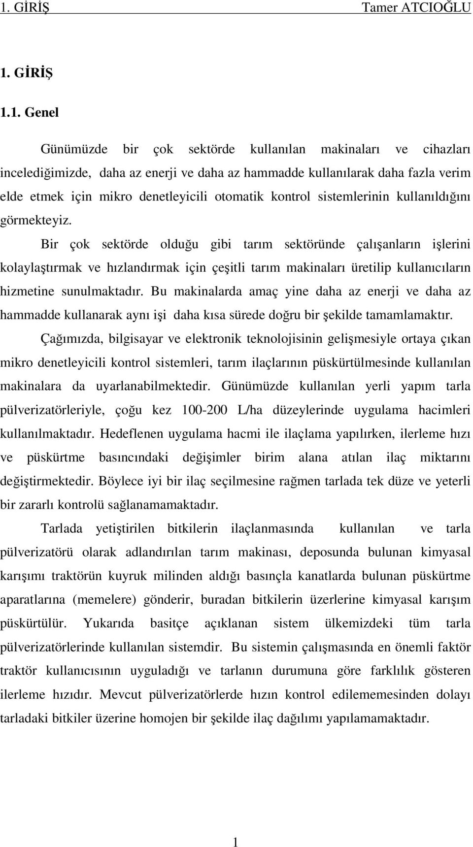 Bir çok sektörde olduğu gibi tarım sektöründe çalışanların işlerini kolaylaştırmak ve hızlandırmak için çeşitli tarım makinaları üretilip kullanıcıların hizmetine sunulmaktadır.