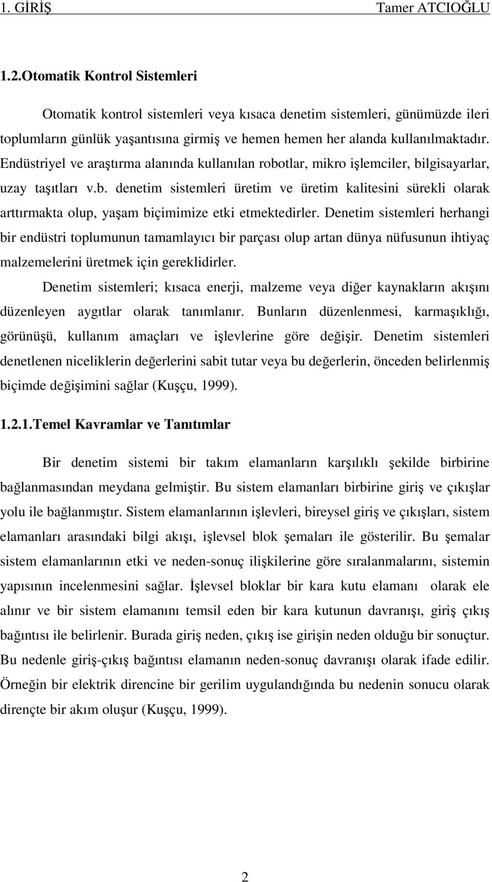 Endüstriyel ve araştırma alanında kullanılan robotlar, mikro işlemciler, bilgisayarlar, uzay taşıtları v.b. denetim sistemleri üretim ve üretim kalitesini sürekli olarak arttırmakta olup, yaşam biçimimize etki etmektedirler.