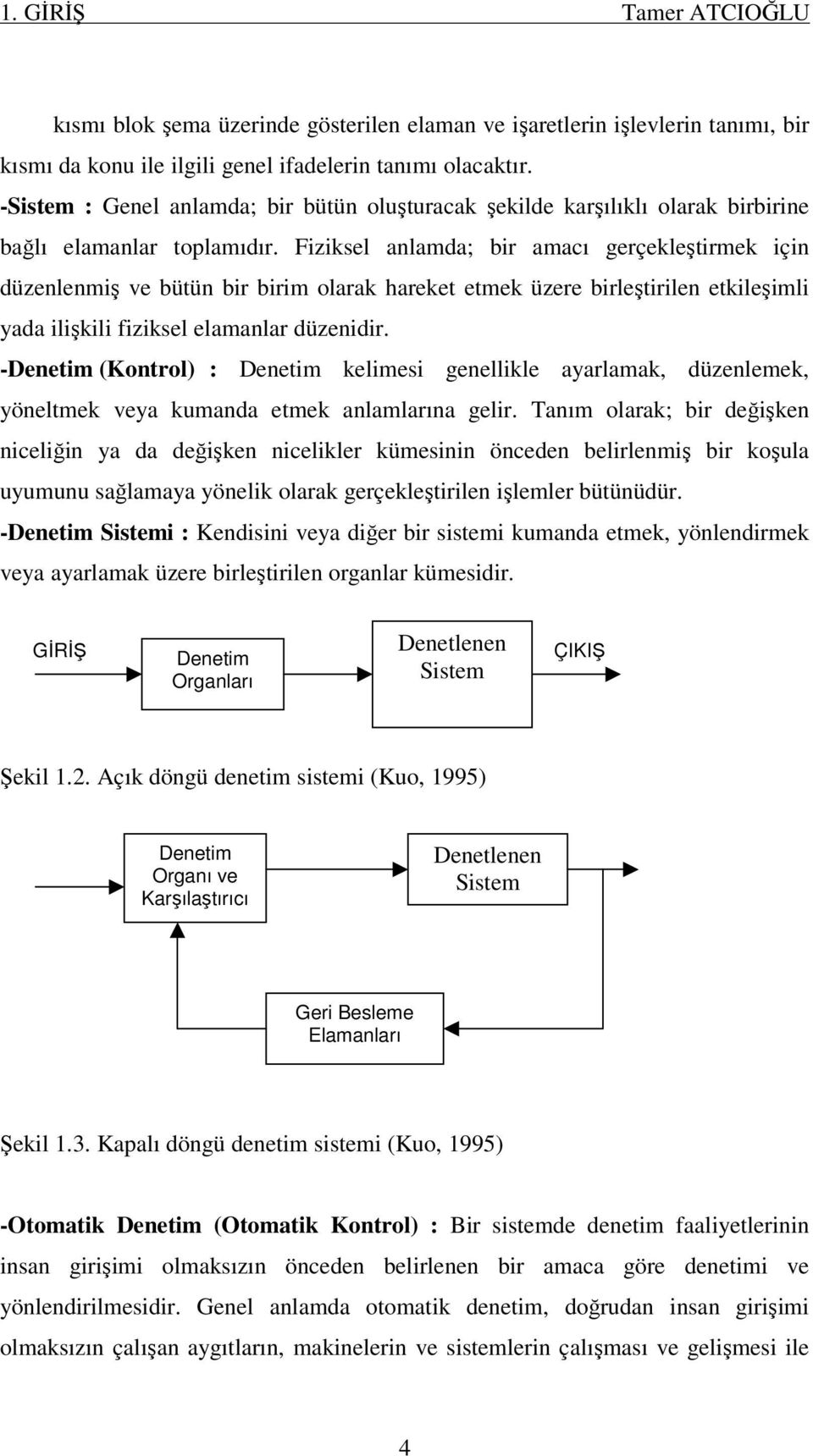 Fiziksel anlamda; bir amacı gerçekleştirmek için düzenlenmiş ve bütün bir birim olarak hareket etmek üzere birleştirilen etkileşimli yada ilişkili fiziksel elamanlar düzenidir.