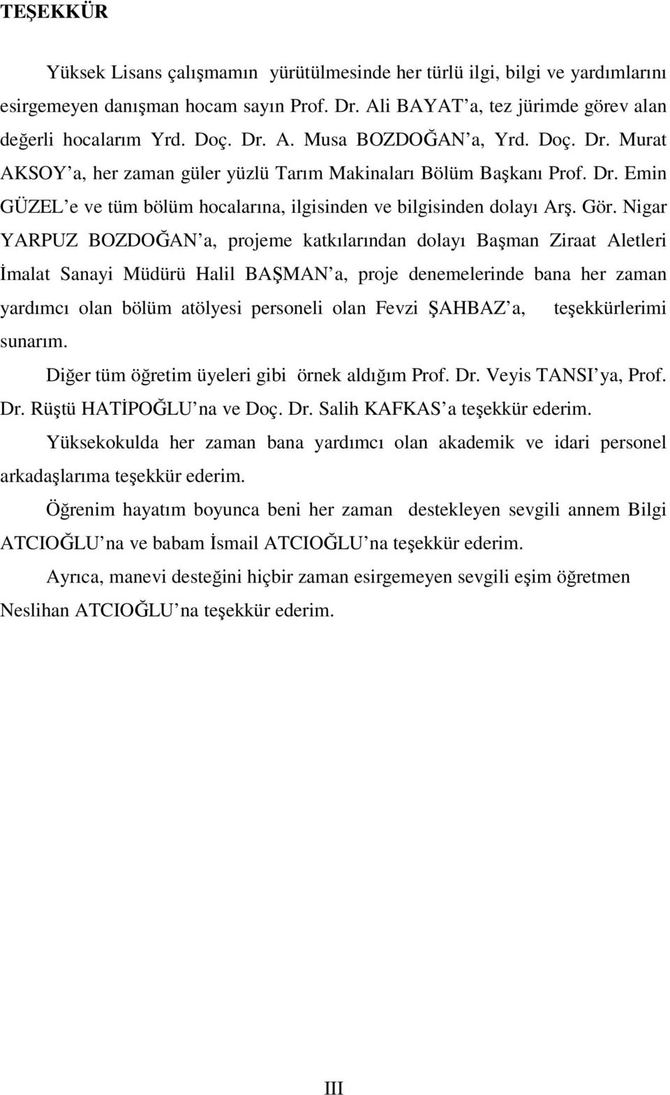 Nigar YARPUZ BOZDOĞAN a, projeme katkılarından dolayı Başman Ziraat Aletleri İmalat Sanayi Müdürü Halil BAŞMAN a, proje denemelerinde bana her zaman yardımcı olan bölüm atölyesi personeli olan Fevzi