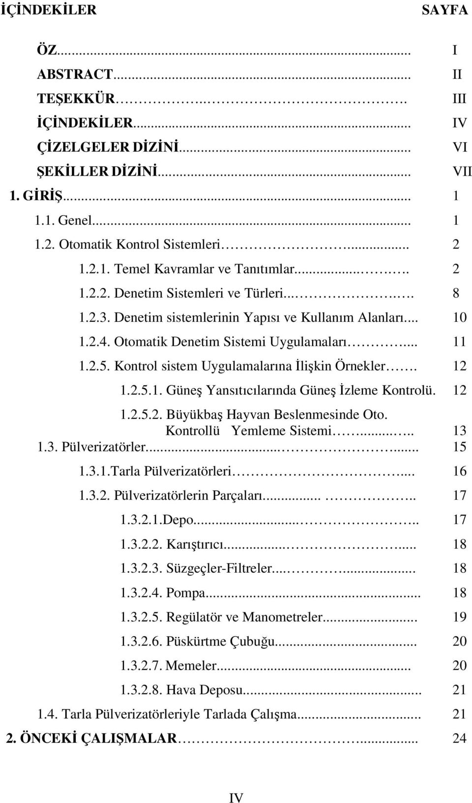 Kontrol sistem Uygulamalarına İlişkin Örnekler. 12 1.2.5.1. Güneş Yansıtıcılarında Güneş İzleme Kontrolü. 12 1.2.5.2. Büyükbaş Hayvan Beslenmesinde Oto. Kontrollü Yemleme Sistemi..... 13 