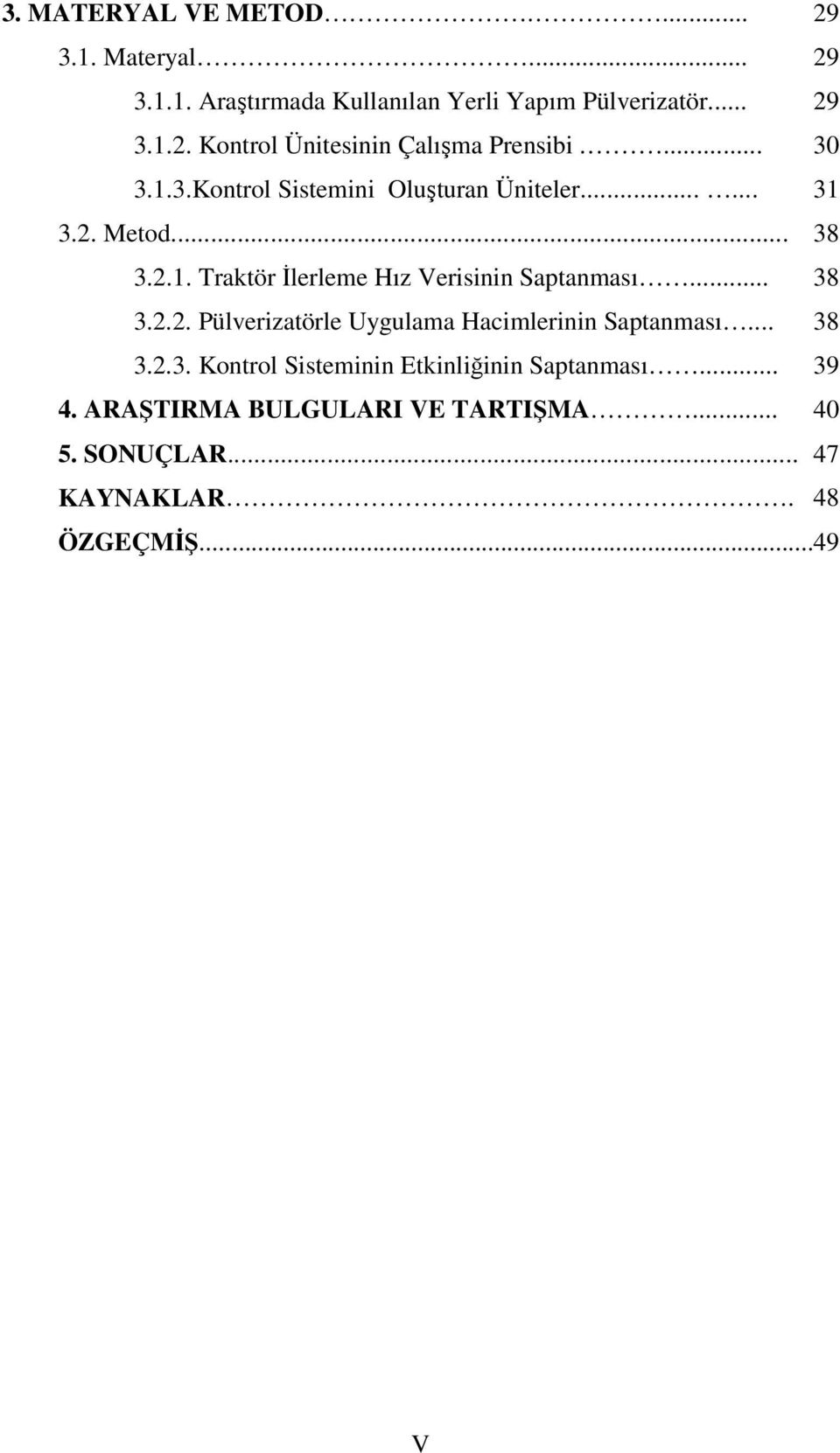 .. 38 3.2.2. Pülverizatörle Uygulama Hacimlerinin Saptanması... 38 3.2.3. Kontrol Sisteminin Etkinliğinin Saptanması.