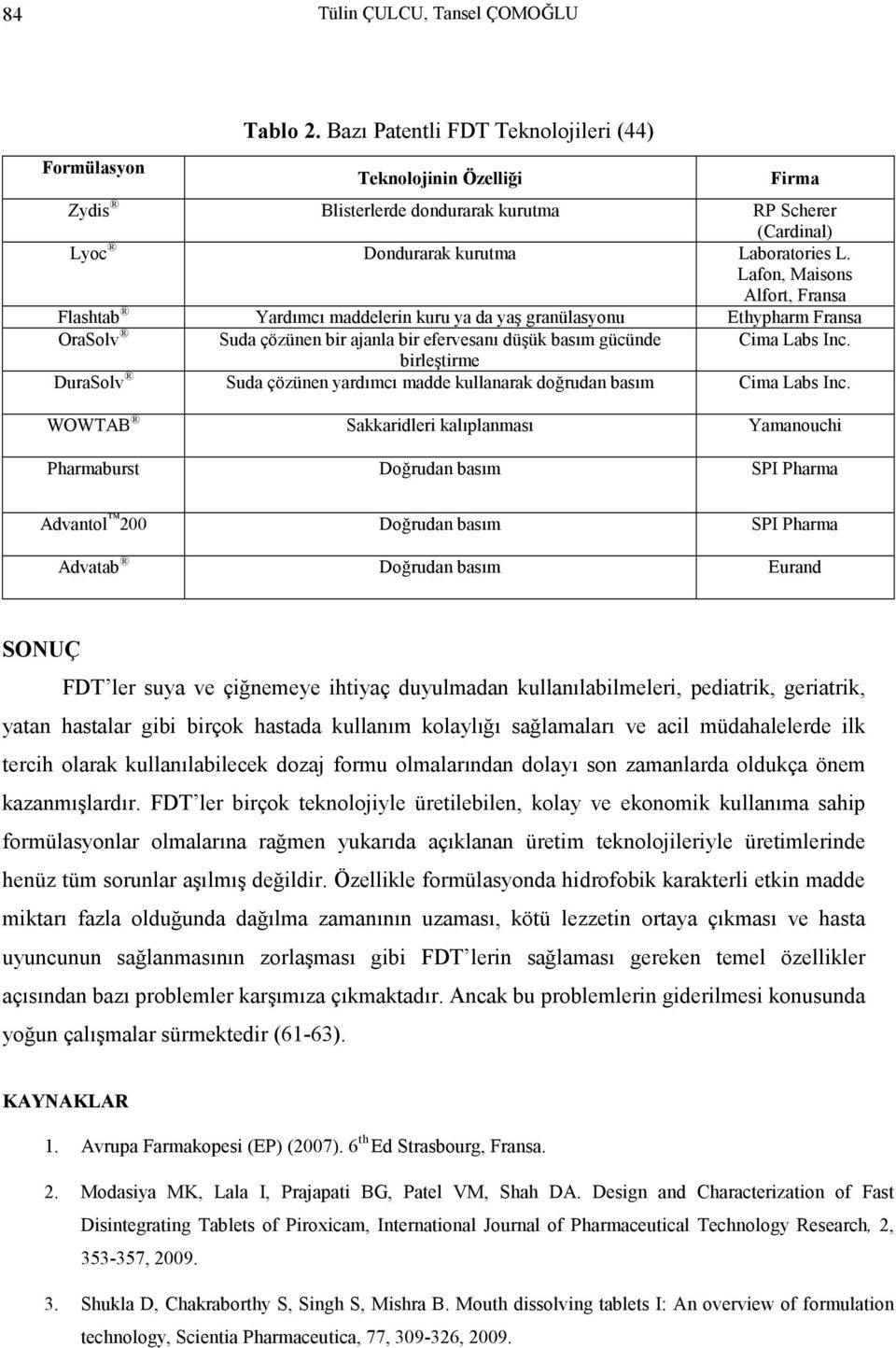 Lafon, Maisons Alfort, Fransa Flashtab Yardımcı maddelerin kuru ya da yaş granülasyonu Ethypharm Fransa OraSolv Suda çözünen bir ajanla bir efervesanı düşük basım gücünde Cima Labs Inc.