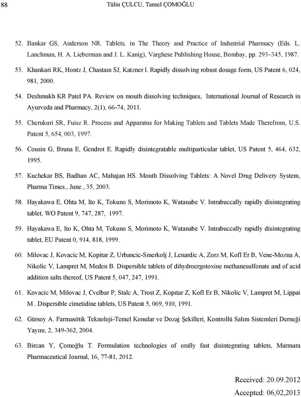 Review on mouth dissolving techniques, International Journal of Research in Ayurveda and Pharmacy, 2(1), 66-74, 2011. 55. Cherukuri SR, Fuisz R.