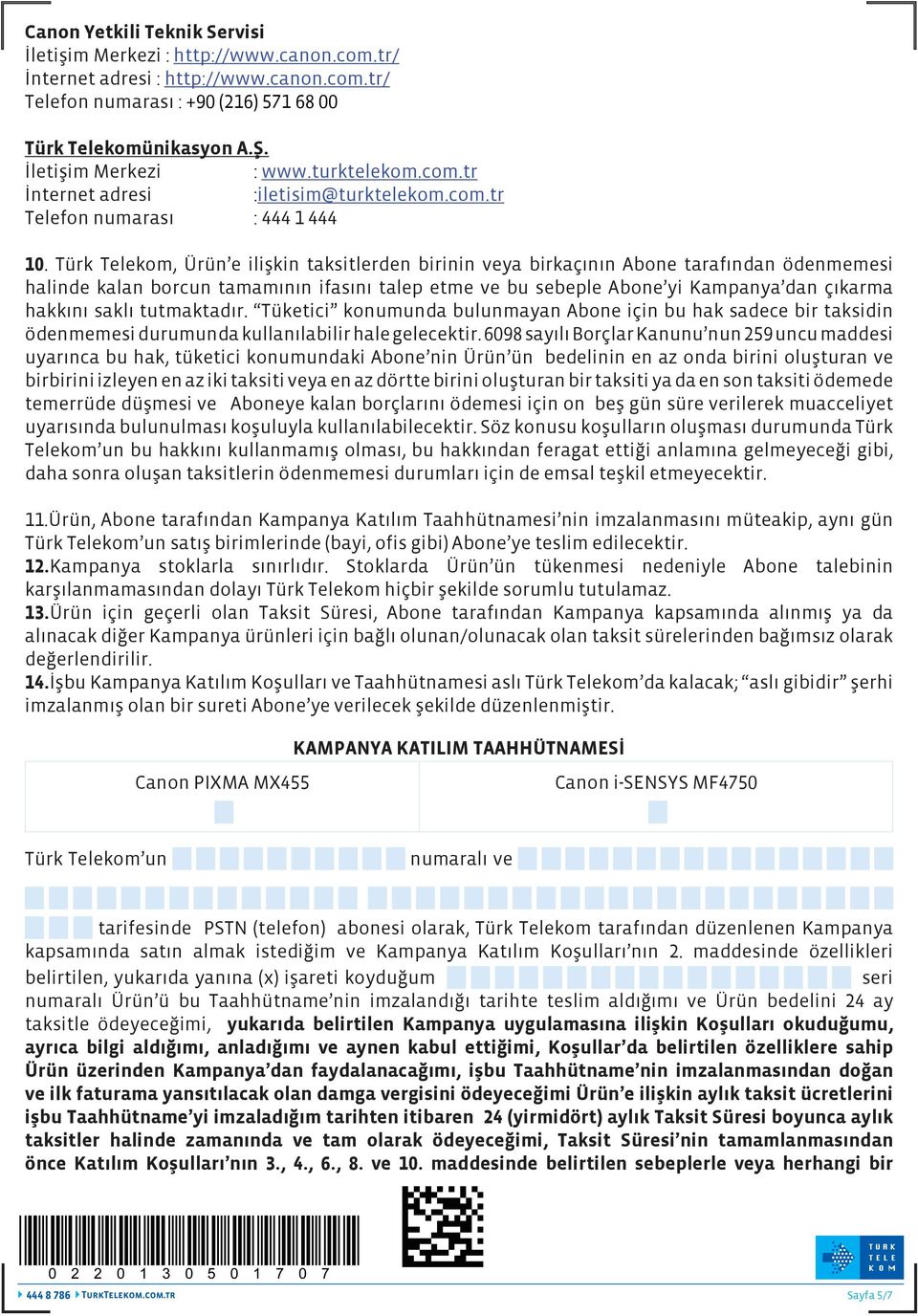Türk Telekom, Ürün e ilişkin taksitlerden birinin veya birkaçının Abone tarafından ödenmemesi halinde kalan borcun tamamının ifasını talep etme ve bu sebeple Abone yi Kampanya dan çıkarma hakkını