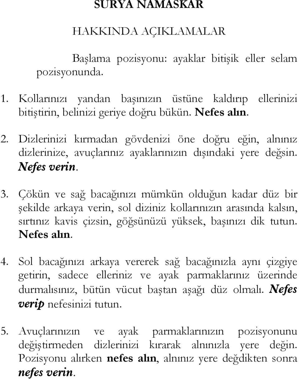 Çökün ve sağ bacağınızı mümkün olduğun kadar düz bir şekilde arkaya verin, sol diziniz kollarınızın arasında kalsın, sırtınız kavis çizsin, göğsünüzü yüksek, başınızı dik tutun. Nefes alın. 4.