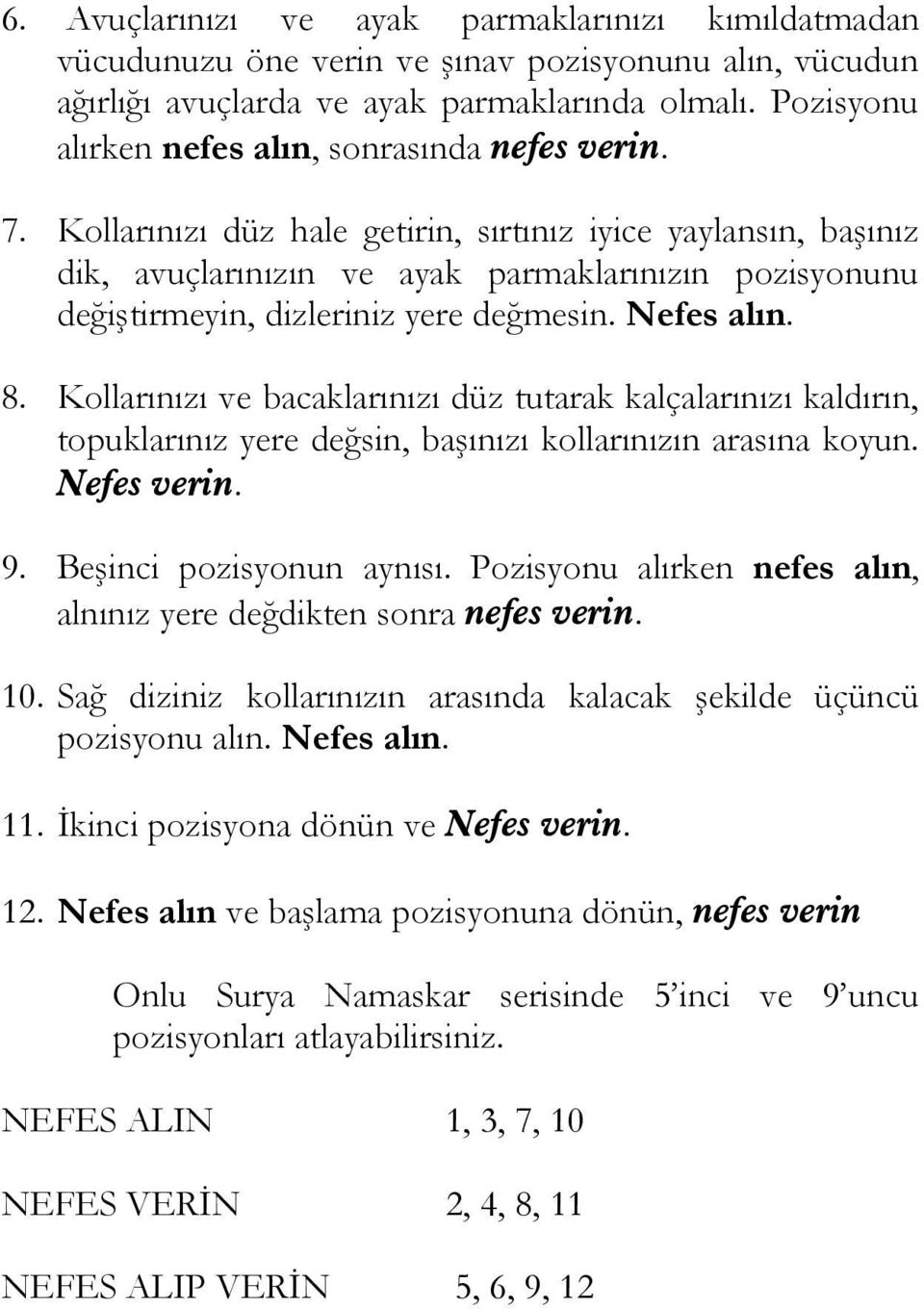 Kollarınızı düz hale getirin, sırtınız iyice yaylansın, başınız dik, avuçlarınızın ve ayak parmaklarınızın pozisyonunu değiştirmeyin, dizleriniz yere değmesin. Nefes alın. 8.